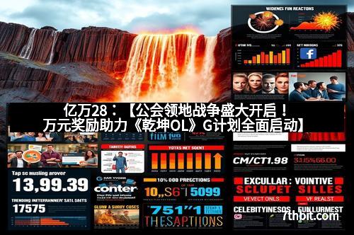 亿万28：【公会领地战争盛大开启！万元奖励助力《乾坤OL》G计划全面启动】